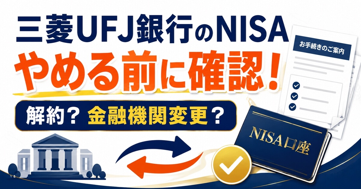 三菱UFJ銀行のNISAを解約または金融機関変更する前に確認するポイントを紹介するアイキャッチ画像